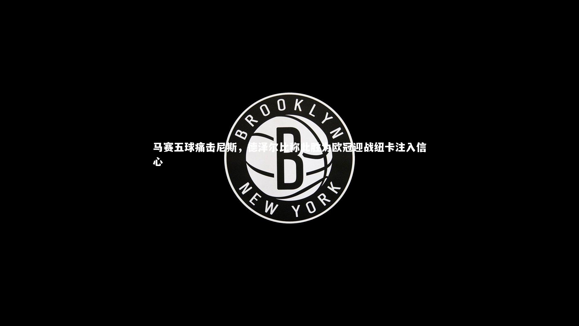 马赛五球痛击尼斯，德泽尔比称此胜为欧冠迎战纽卡注入信心