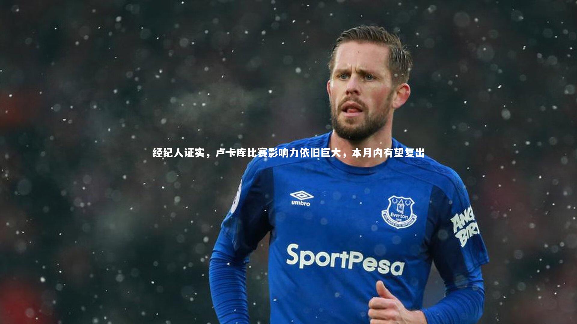 经纪人证实，卢卡库比赛影响力依旧巨大，本月内有望复出