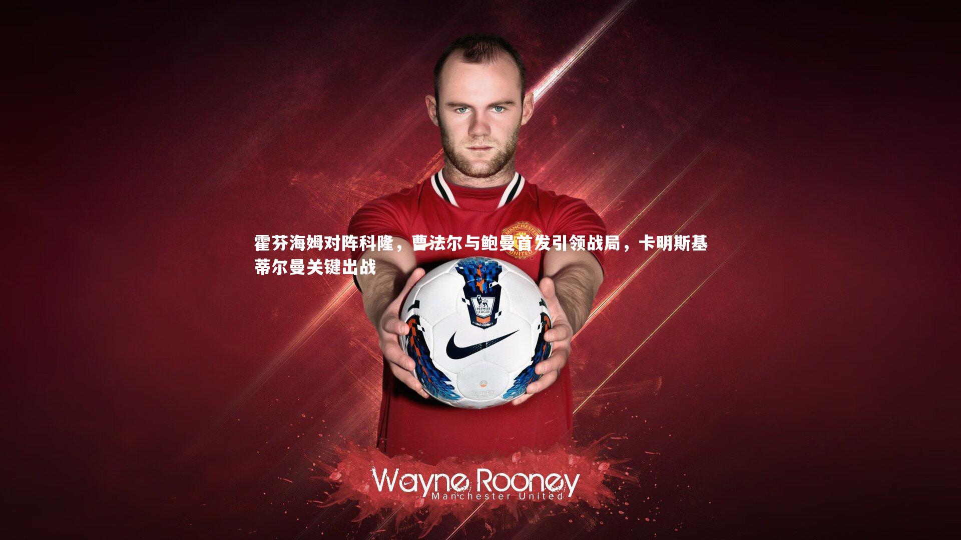 霍芬海姆对阵科隆，曹法尔与鲍曼首发引领战局，卡明斯基蒂尔曼关键出战